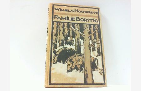 Wilhelm Hochgreve - Familie Borstig. Ein Tier- und Jagdbuch.