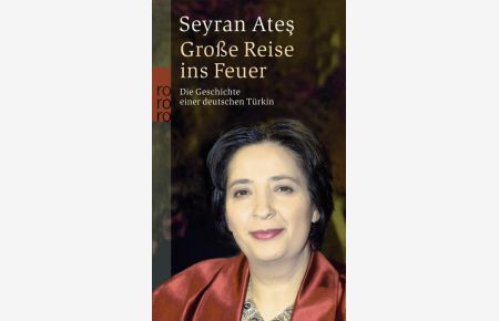 Große Reise ins Feuer: Die Geschichte einer deutschen Türkin  - Die Geschichte einer deutschen Türkin