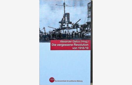Die vergessene Revolution von 1918  - 19 / BpB, Bundeszentrale für politische Bildung. Alexander Gallus (Hrsg.)