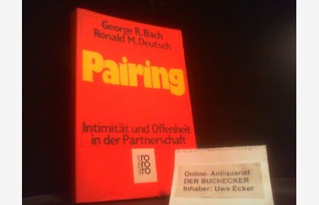 Pairing : Intimität u. Offenheit in d. Partnerschaft.   - George R. Bach ; Ronald M. Deutsch. Aus d. Amerikan. von Helga u. Horst Jürgensen / rororo ; 7263 : rororo-Sachbuch