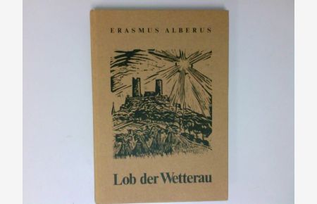 Lob der Wetterau.   - enthaltend d. Kurze Beschreibung der Wetterau (1552), 12 auserlesene Fabeln aus Wetterau u. Hessenland sowie als Anh. 5 geistl. Lieder