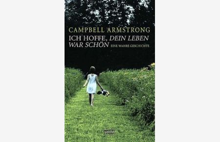 Ich hoffe, dein Leben war schön : eine wahre Geschichte  - Campbell Armstrong. Aus dem Engl. von Ursula Walter