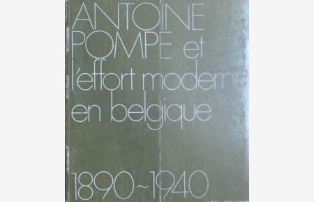 Antoine Pompe et l'Effort Moderne en Belgique 1890-1940.
