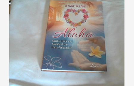 Aloha : gelebte Liebe und hawaiianische Huna-Philosophie.