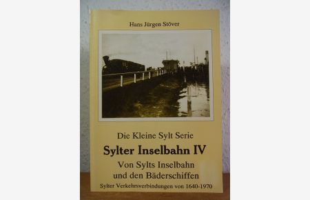 Von Sylts Inselbahn und den Bäderschiffen. Verkehrswege nach Sylt von 1640 bis 1970 (Sylter Inselbahn Band IV)