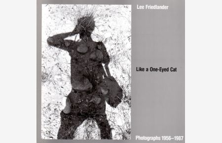 Like a One-Eyed Cat. Photographs by Lee Friedlander 1956 - 1987.