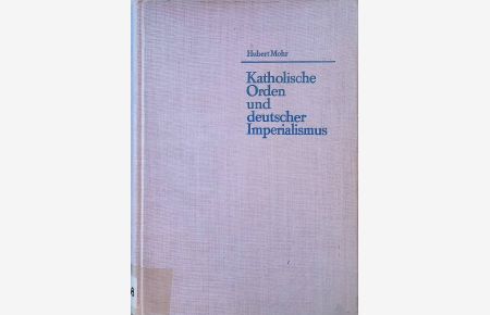 Katholische Orden und deutscher Imperialismus.   - Beiträge zur Geschichte des religiösen und wissenschaftlichen Denkens ; Bd. 5