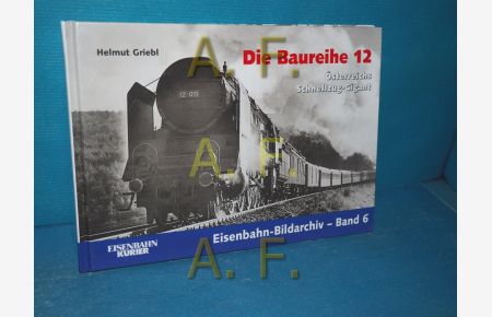 Die Baureihe 12 : Österreichs Schnellzug-Gigant (Eisenbahn-Bildarchiv Band 6 Eisenbahn-Kurier)
