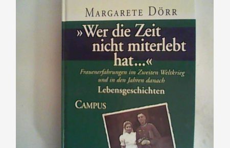 Wer die Zeit nicht miterlebt hat. . . : Frauenerfahrungen im Zweiten Weltkrieg und in den Jahren danach. Bd. 1 Lebensgeschichten.