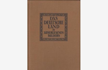 Das deutsche Land in auserlesenen Bildern : Deutschland, Österreich, Böhmen, Mähren, Siebenbürgen.