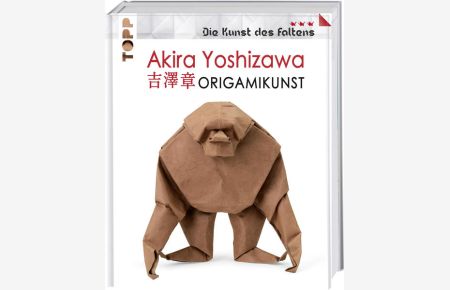 Akira Yoshizawa: Origamikunst: Mehr als 50 spektakuläre Modelle vom Vater des modernen Origami.