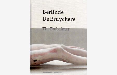 The Embalmer Herausgegeben von / Edited by Kunsthaus Bregenz / Kunstraum Dornbirn.