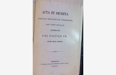 Acta et Decreta Concilii Provinciae Viennensis Anno Domini MDCCCLVIII. Pontificatus PII Papae IX. Decimo Tertio Celebrati.