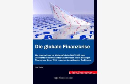 Börse verstehen: Die globale Finanzkrise: Alle Informationen zur Wirtschaftskrise 2007-2009, dazu Geschichte und umfassendes Gesamtwissen zu den . . . Welt. Ursachen, Auswirkungen, Reaktionen