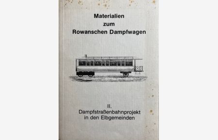 Materialien zum Rowanschen Dampfwagen. 2. Dampfstraßenbahnprojekt in den Elbgemeinden.