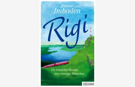 Rigi: Ein fröhlicher Roman über traurige Menschen