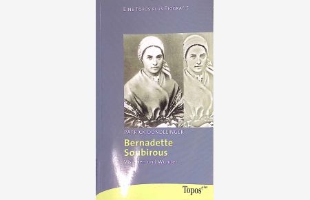 Bernadette Soubirous : Visionen und Wunder.   - Topos-plus-Taschenbücher ; Bd. 650 : Eine TOPOS-plus-Biografie