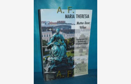 Maria Theresia : Mutter ihrer Völker. Psychogramm eines Denkmals zum 125-jährigen Jubiläum.