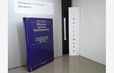 München und sein Stadtbürgertum : eine Residenzstadt als Bürgergemeinde 1780 - 1870.   - Stadt und Bürgertum ; Bd. 8