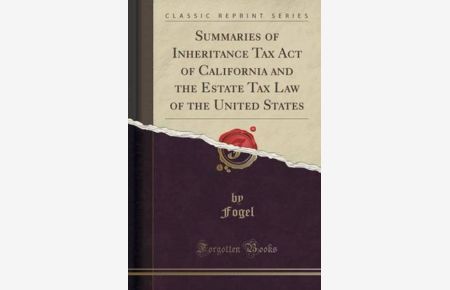 Summaries of Inheritance Tax Act of California and the Estate Tax Law of the United States (Classic Reprint)