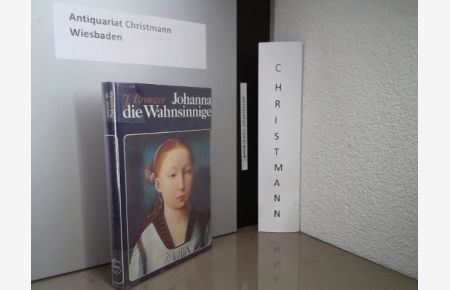 Johanna die Wahnsinnige : ein tragisches Leben in bewegter Zeit.   - [Übers. aus d. Niederländ. von Christian Zinsser]