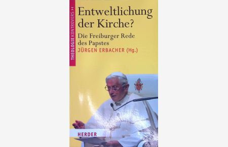 Entweltlichung der Kirche? : die Freiburger Rede des Papstes.   - Theologie kontrovers