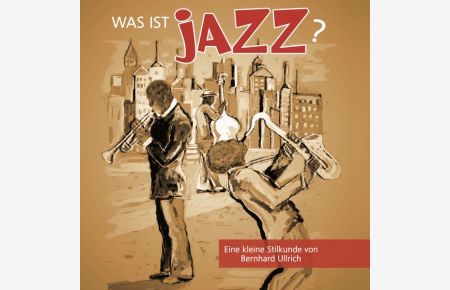 Was ist Jazz?: Eine kleine Stilkunde von Bernhard Ullrich