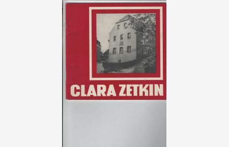 Clara Zetkin.   - Die Auswirkungen der Jugendeindrücke Clara Zetkins auf ihre persönliche Entwicklung ihrer Ideale in der Deutschen Demikratischen Republik, belegt mit einigen Beispielen aus dem Kreis Rochlitz.