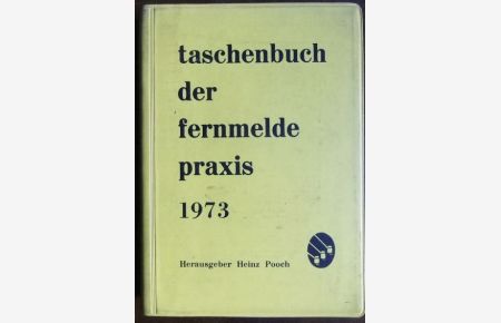 taschenbuch der fernmelde praxis 1973  - : Hrsg. Ing. (grad.) Heinz Pooch.