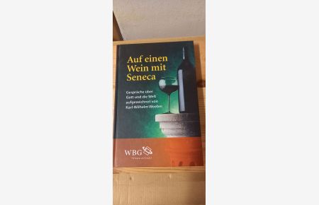 Auf einen Wein mit Seneca : Gespräche über Gott und die Welt.   - aufgezeichnet von Karl-Wilhelm Weeber
