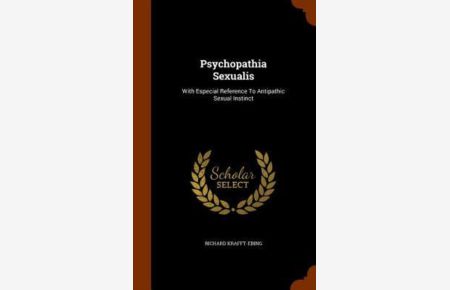 Psychopathia Sexualis: With Especial Reference To Antipathic Sexual Instinct
