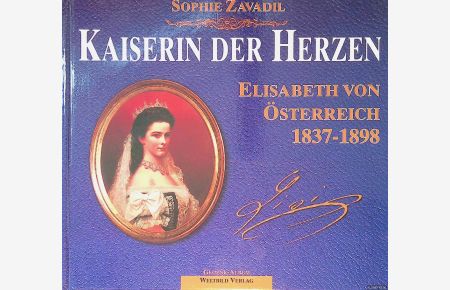 Kaiserin der Herzen: Elisabeth von Österreich 1837-1898
