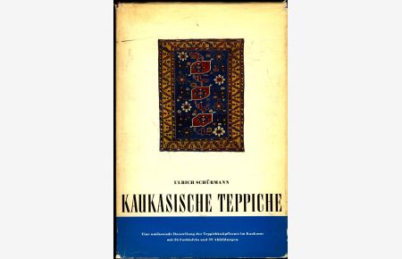 Kaukasische Teppiche : Eine umfassende Darstellung der Teppichknüpfkunst des 18. u. 19. Jahrhunderts in den einzelnen Distrikten des Kaukasus  - Ulrich Schürmann