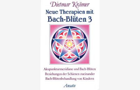 Neue Therapien mit Bach-Blüten, Bd. 3, Akupunkturmeridiane und Bach-Blüten, Beziehungen der Schienen zueinander, Bach-Blütenbehandlung von Kindern (Ansata)