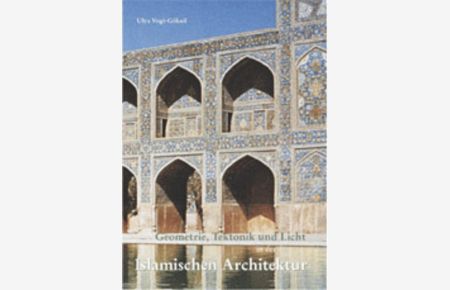Geometrie, Tektonik und Licht in der islamischen Architektur