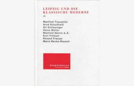 Leipzig und die Klassische Moderne / 1  - Manfred Trauzettel / Arnd Schultheiß / Gil Schlesinger / Heinz Müller / Manfred Martin d.Ä. / Kurt Frühauf / Roland Frenzel ...