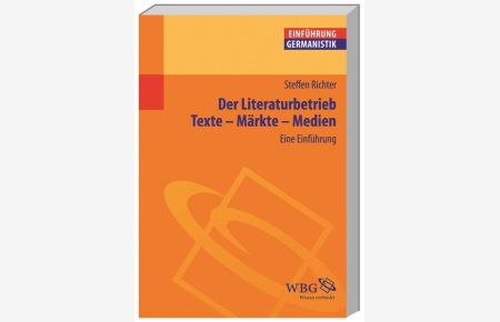 Der Literaturbetrieb. Eine Einführung: Texte - Märkte - Medien (Germanistik kompakt)