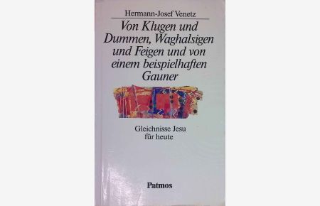 Von Klugen und Dummen, Waghalsigen und Feigen und von einem beispielhaften Gauner : Gleichnisse Jesu für heute.