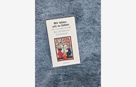 Wir leben, um zu lieben : die Grundbotschaft des Christlichen.   - herausgegeben von Ludger Hohn-Kemler / Herder Sonderband