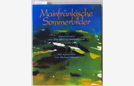 Mainfränkische Sommerbilder: Impressionen aus dem Herzen Deutschlands.   - Mit Aquarellen von Michael Stiegler.