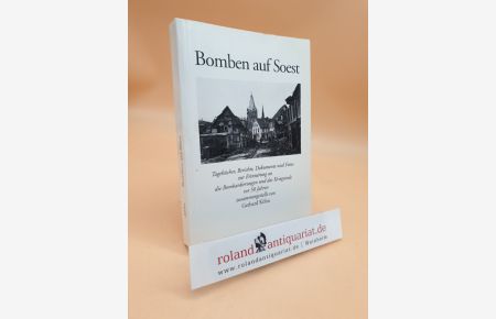 Bomben auf Soest : Tagebücher, Berichte, Dokumente und Fotos zur Erinnerung an die Bombardierungen und das Kriegsende vor 50 Jahren  - zsgest. von Gerhard Köhn