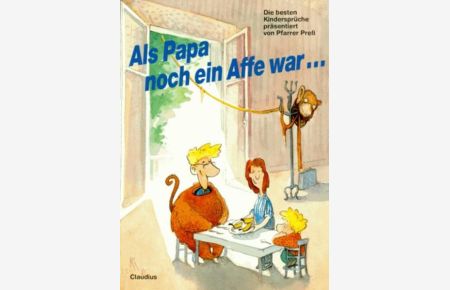 Als Papa noch ein Affe war. . . : Die besten Kindersprüche präsentiert von Pfarrer Press