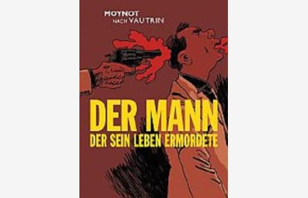 Der Mann der sein Leben ermordete: Graphic Novel  - Moynot ; Jean Vautrin. [Übers.: Uwe Löhmann. Hrsg.: Uwe Garske und Thomas Schützinger]