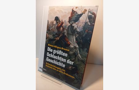Die größten Schlachten der Geschichte - Entscheidungen in Europa von Salamis bis zu den Ardennen.