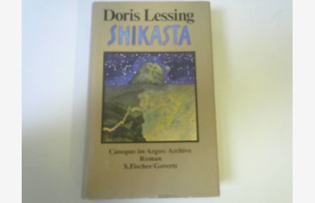 Shikasta : persönl. , psycholog. u. histor. Dokumente zum Besuch von JOHOR (George Sherban), Abgesandter (Grad 9) 87. d. Periode d. Letzten Tage ; Roman.   - Aus d. Engl. von Helga Pfetsch / Canopus im Argos: Archive / Doris Lessing ; [1]