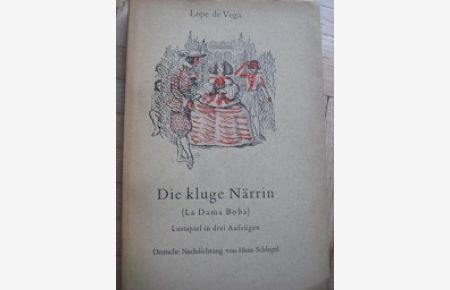 Die kluge Närrin La Dama Boba  - Lustspiel in drei  Aufzügen zum ersten Male ins Deutsche übersetzt