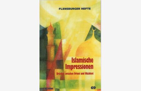 Islamische Impressionen : Brücken zwischen Orient und Okzident.   - [mit Beitr. von Ibrahim Abouleish ...] / Flensburger Hefte ; 69