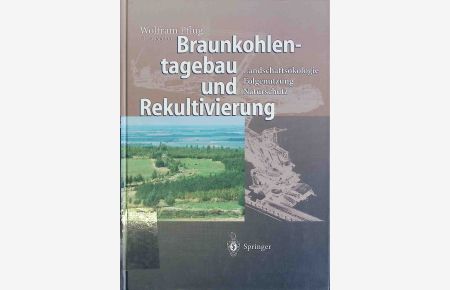 Braunkohlentagebau und Rekultivierung : Landschaftsökologie - Folgenutzung - Naturschutz