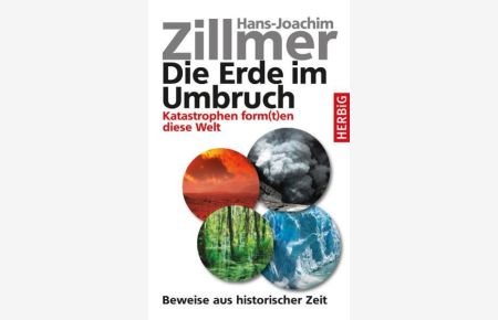 Die Erde im Umbruch : Katastrophen form(t)en diese Welt ; Beweise aus historischer Zeit.   - Hans-Joachim Zillmer