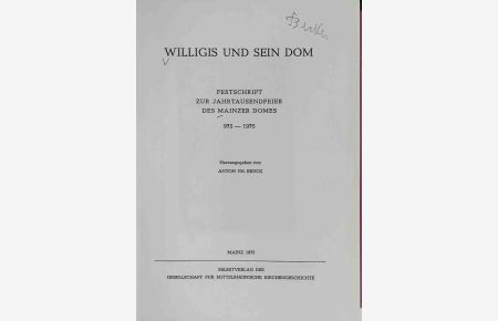 Willigis und sein Dom : Festschrift z. Jahrtausendfeier d. Mainzer Domes 975 - 1975.   - Quellen und Abhandlungen zur mittelrheinischen Kirchengeschichte ; Bd. 24